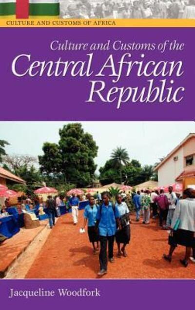 Cover for Woodfork, Jacqueline C., Ph.D · Culture and Customs of the Central African Republic - Cultures and Customs of the World (Innbunden bok) (2006)