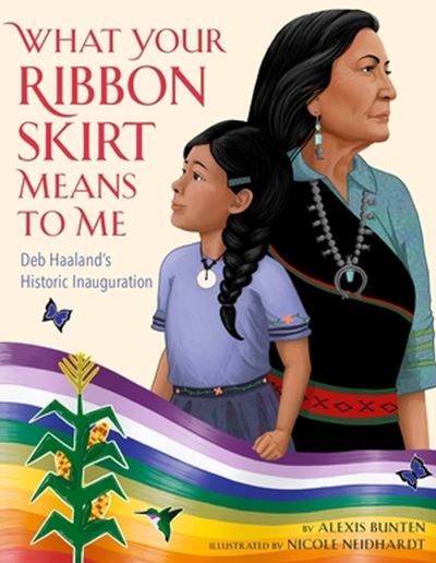Cover for Alexis Bunten · What Your Ribbon Skirt Means to Me: Deb Haaland's Historic Inauguration (Hardcover Book) (2023)