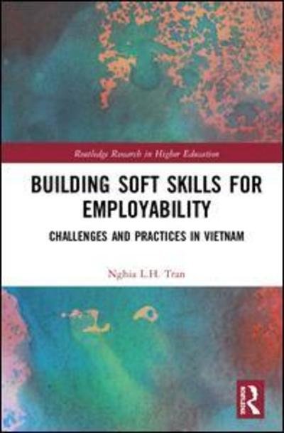 Cover for Nghia, Tran Le Huu (Monash University, Victoria, Australia) · Building Soft Skills for Employability: Challenges and Practices in Vietnam - Routledge Research in Higher Education (Hardcover Book) (2019)