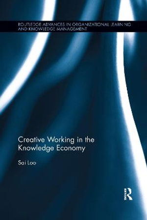 Cover for Loo, Sai (University College London, UK) · Creative Working in the Knowledge Economy - Routledge Advances in Organizational Learning and Knowledge Management (Paperback Book) (2021)