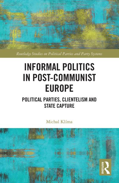 Cover for Klima, Michal (Metropolitan University Prague, Czech Republic.) · Informal Politics in Post-Communist Europe: Political Parties, Clientelism and State Capture - Routledge Studies on Political Parties and Party Systems (Taschenbuch) (2021)