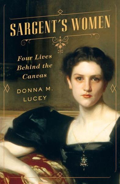 Cover for Donna M. Lucey · Sargent's Women: Four Lives Behind the Canvas (Hardcover Book) (2017)