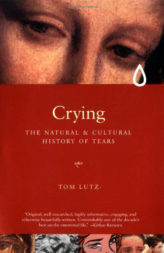 Cover for Lutz, Tom (University of Iowa) · Crying: A Natural and Cultural History of Tears (Paperback Book) [Reprint edition] (2001)