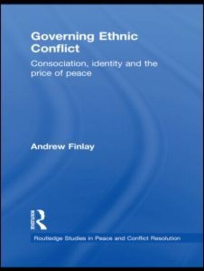 Finlay, Andrew (Trinity College Dublin, Ireland) · Governing Ethnic Conflict: Consociation, Identity and the Price of Peace - Routledge Studies in Peace and Conflict Resolution (Hardcover Book) (2010)