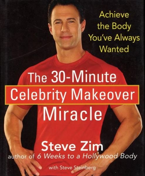 Cover for Steve Zim · The 30 Minute Celebrity Makeover Miracle: Achieve the Body You've Always Wanted (Inbunden Bok) (2008)