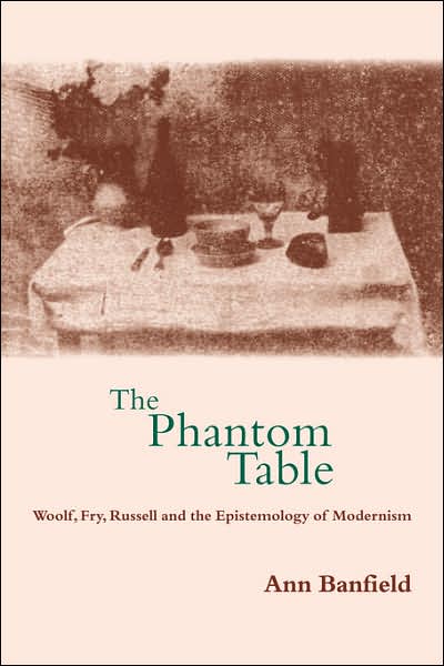 Cover for Banfield, Ann (University of California, Berkeley) · The Phantom Table: Woolf, Fry, Russell and the Epistemology of Modernism (Paperback Book) (2007)