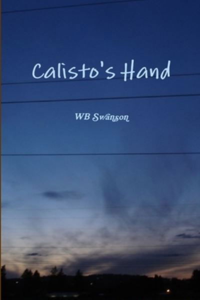 Calisto's Hand - Wb Swanson - Livros - Lulu Press, Inc. - 9780557435036 - 21 de abril de 2010