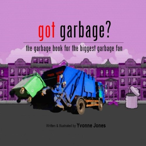 Got Garbage?: the Garbage Book for the Biggest Garbage Fan - Yvonne Jones - Książki - LoewenHerz-Creative - 9780615931036 - 6 grudnia 2013