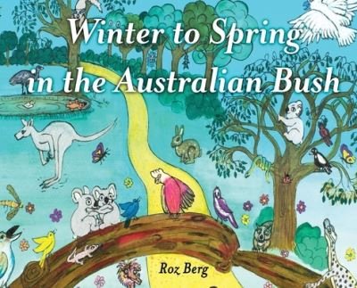Winter to Spring in the Australian Bush - Roz Berg - Livres - Golden Wattle Books - 9780648713036 - 31 janvier 2021