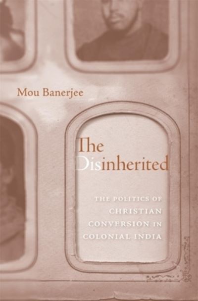 Cover for Mou Banerjee · The Disinherited: The Politics of Christian Conversion in Colonial India (Hardcover Book) (2025)