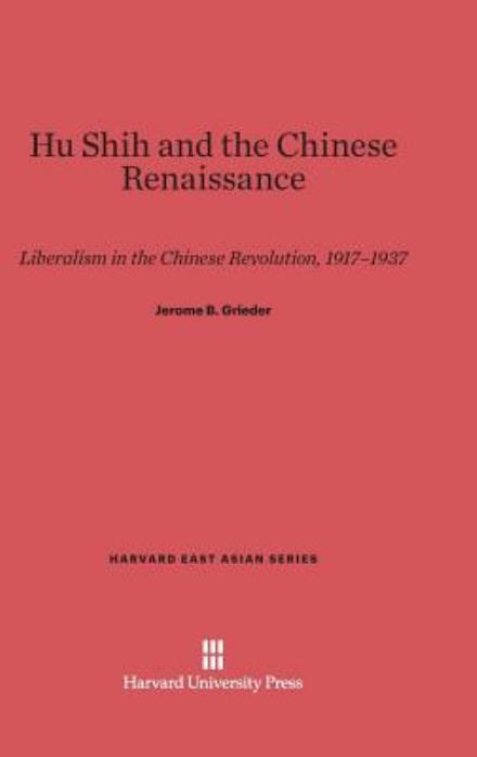 Cover for Jerome B. Grieder · Hu Shih and the Chinese Renaissance (Harvard East Asian) (Hardcover Book) (1970)