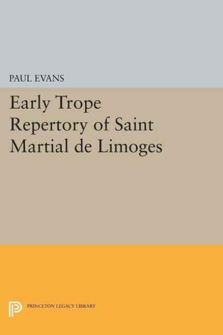 Early Trope Repertory of Saint Martial de Limoges - Princeton Legacy Library - Paul Evans - Books - Princeton University Press - 9780691621036 - March 8, 2015