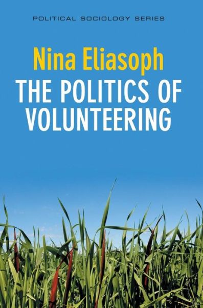 Cover for Eliasoph, Nina (University of Southern California) · The Politics of Volunteering - Political Sociology (Hardcover Book) (2013)