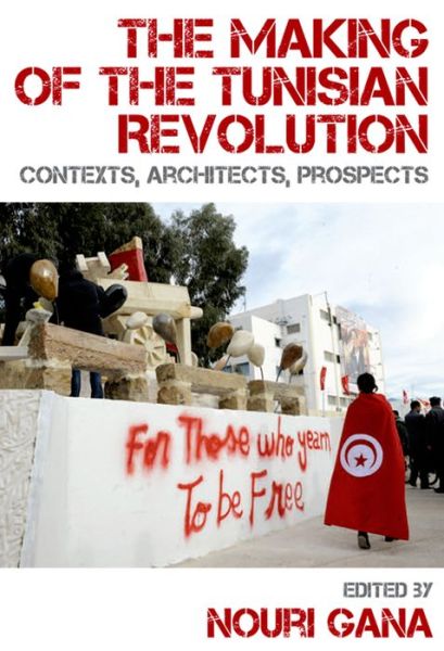 Cover for Nouri Gana · The Making of the Tunisian Revolution: Contexts, Architects, Prospects (Hardcover Book) (2013)