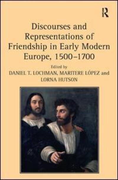 Discourses and Representations of Friendship in Early Modern Europe, 1500-1700 - Maritere Lopez - Bücher - Taylor & Francis Ltd - 9780754669036 - 28. Dezember 2010