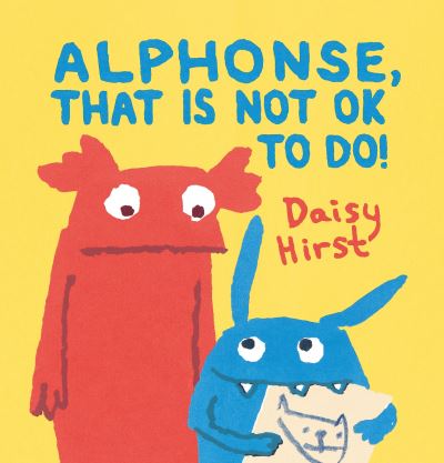 Cover for Daisy Hirst · Alphonse, that is not ok to do! (Book) [First U.S. edition, Reinforced trade edition. edition] (2016)