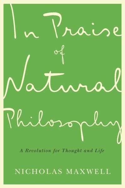 Cover for Nicholas Maxwell · In Praise of Natural Philosophy: A Revolution for Thought and Life (Paperback Book) (2017)