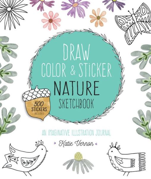 Cover for Katie Vernon · Draw, Color, and Sticker Nature Sketchbook: An Imaginative Illustration Journal - 500 Stickers Included - Creative Coloring (Paperback Book) (2019)