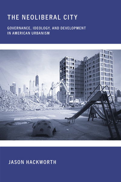 The Neoliberal City: Governance, Ideology, and Development in American Urbanism - Jason Hackworth - Books - Cornell University Press - 9780801473036 - November 22, 2006