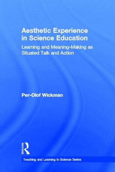 Cover for Per-Olof Wickman · Aesthetic Experience in Science Education: Learning and Meaning-Making as Situated Talk and Action - Teaching and Learning in Science Series (Hardcover Book) (2005)