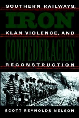 Cover for Scott Reynolds Nelson · Iron Confederacies: Southern Railways, Klan Violence, and Reconstruction (Paperback Book) [New edition] (1999)
