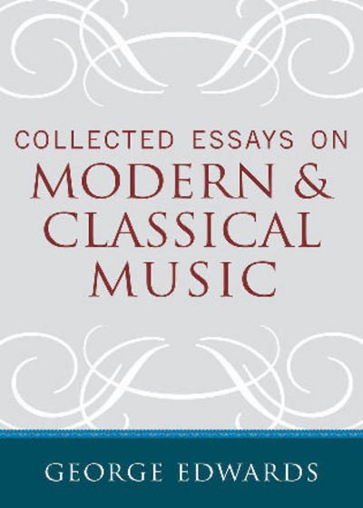 George Edwards · Collected Essays on Modern and Classical Music (Paperback Book) (2008)
