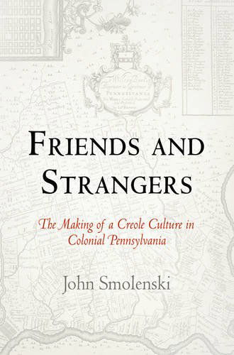 Cover for John Smolenski · Friends and Strangers: The Making of a Creole Culture in Colonial Pennsylvania - Early American Studies (Paperback Book) (2012)