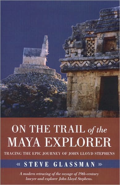 Cover for Steve Glassman · On the Trail of the Maya Explorer: Tracing the Epic Journey of John Lloyd Stephens (Hardcover Book) (2003)