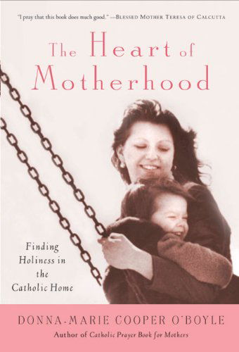 Cover for Donna Marie Cooper O'Boyle · The Heart of Motherhood: Finding Holiness in the Catholic Home (Paperback Book) (2006)