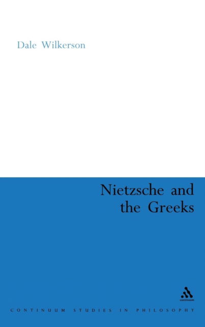 Cover for Dr Dale Wilkerson · Nietzsche and the Greeks - Continuum Studies in Philosophy (Hardcover Book) [Annotated edition] (2006)