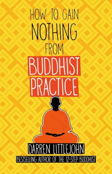 Cover for Darren Littlejohn · How to Gain Nothing from Buddhist Practice : A Practitioner's Guide to End Suffering. (Paperback Book) (2016)