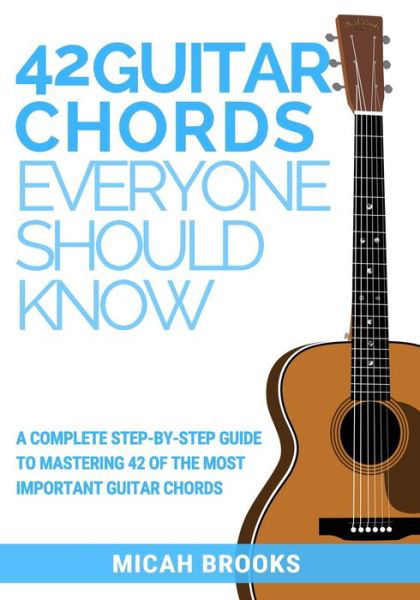 42 Guitar Chords Everyone Should Know - Micah Brooks - Bücher - Micah Brooks - 9780997194036 - 10. August 2016