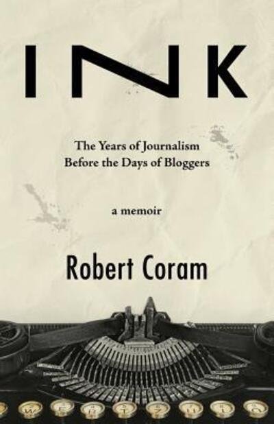 Cover for Robert Coram · INK The Years of Journalism Before the Days of Bloggers (Taschenbuch) (2017)