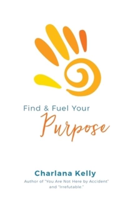 Cover for Charlana Kelly · Find &amp; Fuel Your Purpose (Taschenbuch) (2020)