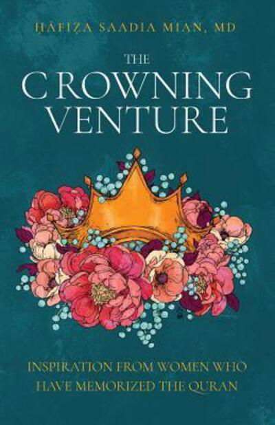 Cover for Saadia Mian · The Crowning Venture: Inspiration from Women Who Have Memorized the Quran (Taschenbuch) (2018)