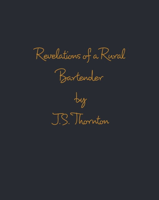 Cover for J S Thornton · Revelations of a Rural Bartender (Paperback Book) (2021)