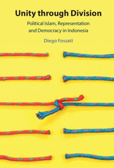 Cover for Fossati, Diego (City University of Hong Kong) · Unity through Division: Political Islam, Representation and Democracy in Indonesia (Hardcover Book) [New edition] (2022)