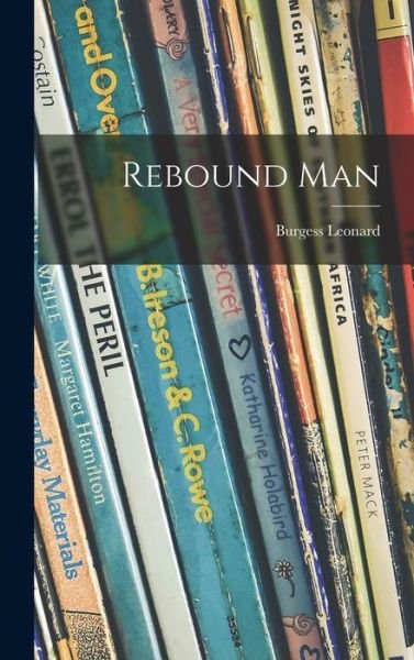 Cover for Burgess Leonard · Rebound Man (Hardcover Book) (2021)