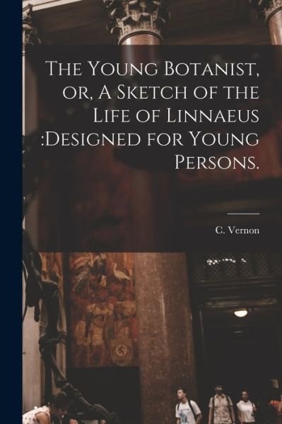 Cover for C Vernon · The Young Botanist, or, A Sketch of the Life of Linnaeus (Paperback Bog) (2021)