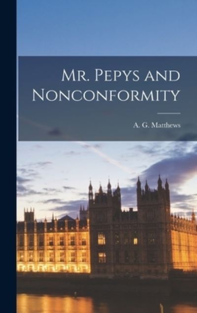 Cover for A G (Arnold Gwynne) Matthews · Mr. Pepys and Nonconformity (Hardcover Book) (2021)