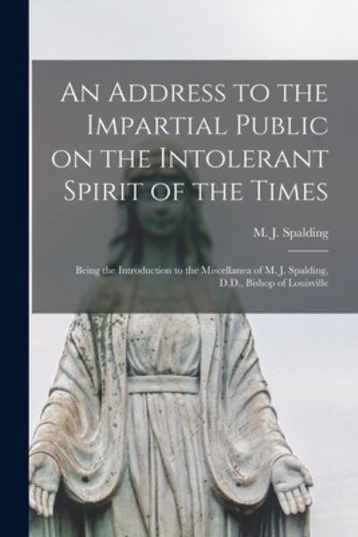 Cover for M J (Martin John) 1810-1 Spalding · An Address to the Impartial Public on the Intolerant Spirit of the Times [microform] (Paperback Bog) (2021)