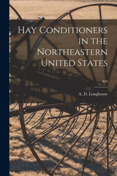 Cover for A D (Alfred Delbert) 19 Longhouse · Hay Conditioners in the Northeastern United States; 449 (Pocketbok) (2021)