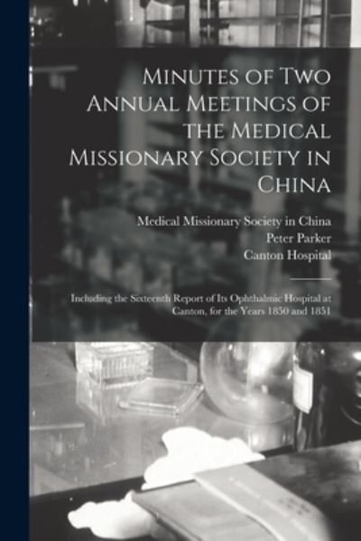 Cover for Medical Missionary Society in China · Minutes of Two Annual Meetings of the Medical Missionary Society in China; Including the Sixteenth Report of Its Ophthalmic Hospital at Canton, for the Years 1850 and 1851 (Pocketbok) (2021)