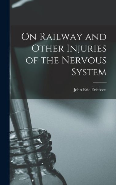On Railway and Other Injuries of the Nervous System - John Eric Erichsen - Books - Creative Media Partners, LLC - 9781016021036 - October 27, 2022