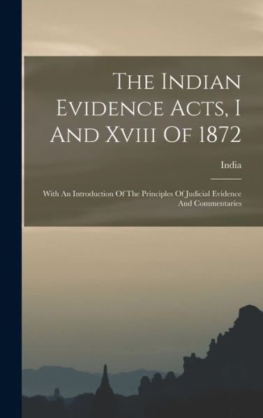Indian Evidence Acts, I and Xviii Of 1872 - India - Books - Creative Media Partners, LLC - 9781017785036 - October 27, 2022