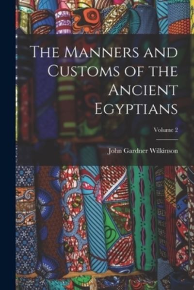 Cover for John Gardner Wilkinson · Manners and Customs of the Ancient Egyptians; Volume 2 (Book) (2022)