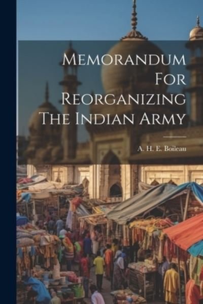 Cover for A H E Boileau · Memorandum for Reorganizing the Indian Army (Bog) (2023)