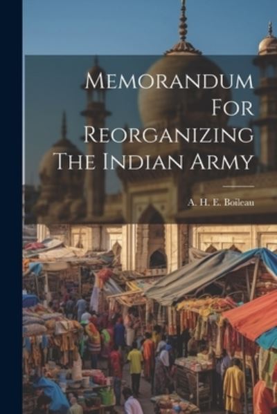 Cover for A H E Boileau · Memorandum for Reorganizing the Indian Army (Book) (2023)