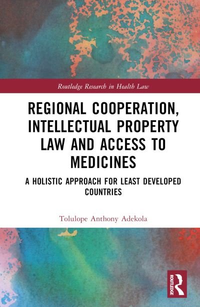 Cover for Tolulope Anthony Adekola · Regional Cooperation, Intellectual Property Law and Access to Medicines: A Holistic Approach for Least Developed Countries - Routledge Research in Health Law (Hardcover bog) (2023)
