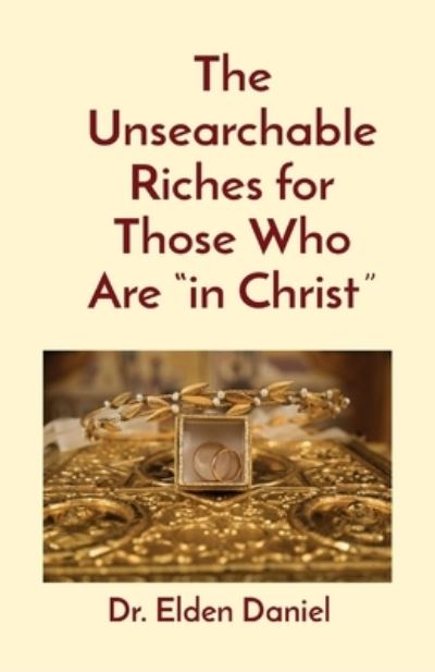 Cover for Elden Daniel · The Unsearchable Riches for Those Who Are in Christ (Paperback Book) (2021)